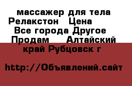 массажер для тела Релакстон › Цена ­ 600 - Все города Другое » Продам   . Алтайский край,Рубцовск г.